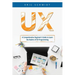 UX: A Comprehensive Beginner's Guide to Learn the UX Realms of UX Programming