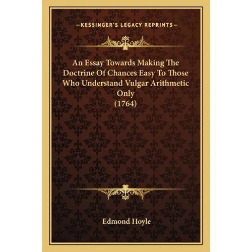 An Essay Towards Making The Doctrine Of Chances Easy To Those Who Understand Vulgar Arithmetic Only (1764)