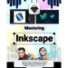Mastering Inkscape: Transform Your Creative Vision with the Ultimate Guide to Professional Vector Design for Beginners & Pros Alike