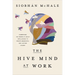 The Hive Mind at Work: Harnessing the Power of Group Intelligence to Create Meaningful and Lasting Change
