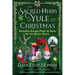 The Sacred Herbs of Yule and Christmas: Remedies, Recipes, Magic, and Brews for the Winter Season