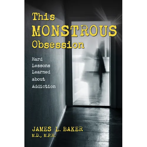 This Monstrous Obsession: Hard Lessons Learned about Addiction