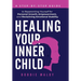 Healing Your Inner Child: A Step-By-Step Guide to Reparenting Yourself for Personal Growth, Empowerment, and Reclaiming Emotional Stability