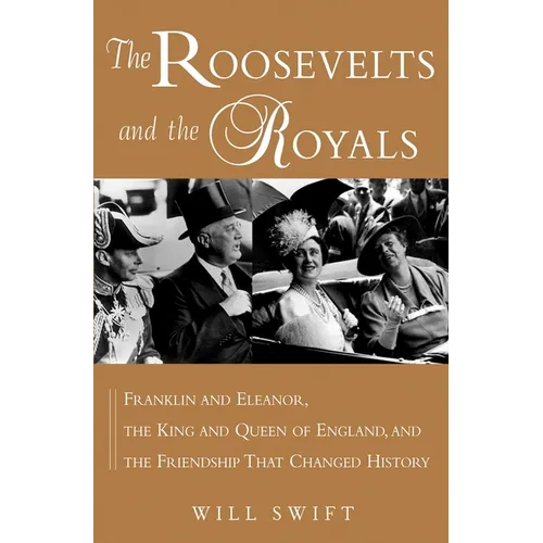 The Roosevelts and the Royals: Franklin and Eleanor, the King and Queen of England, and the Friendship That Changed History