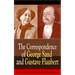 The Correspondence of George Sand and Gustave Flaubert: Collected Letters of the Most Influential French Authors