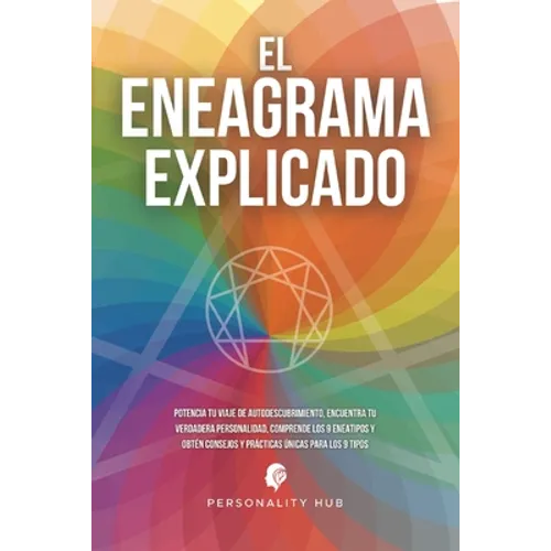El Eneagrama explicado: Potencia tu viaje de autodescubrimiento, encuentra tu verdadera personalidad, comprende los 9 eneatipos y obtén consejos y prá