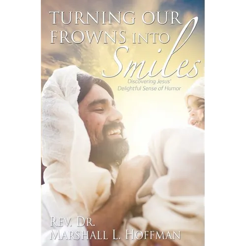 Turning Our Frowns into Smiles: Discovering Jesus' Delightful Sense of Humor