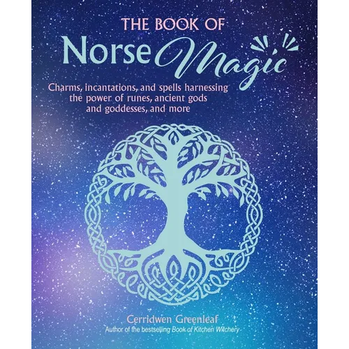 The Book of Norse Magic: Charms, Incantations and Spells Harnessing the Power of Runes, Ancient Gods and Goddesses, and More
