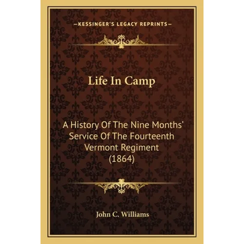 Life In Camp: A History Of The Nine Months' Service Of The Fourteenth Vermont Regiment (1864)