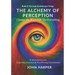 The Alchemy of Perception: Change the Way YOU See Everything