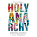 Holy Anarchy: Dismantling Domination, Embodying Community, Loving Strangeness