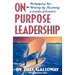 On Purpose Leadership: Multiplying Your Ministry by Becoming a Leader of Leaders