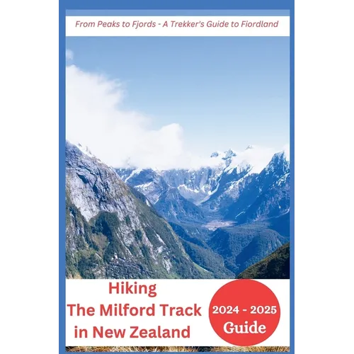 Hiking The Milford Track in New Zealand 2024-2025: From Peaks to Fjords - A Trekker's Guide to Fiordland