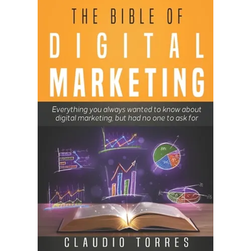 The Bible of Digital Marketing: Everything you always wanted to know about Digital Marketing, but had no one to ask for.