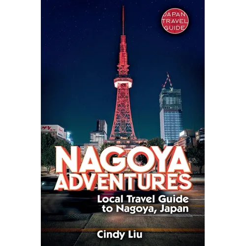 Nagoya Adventures: Local Travel Guide to Nagoya, Japan - Paperback
