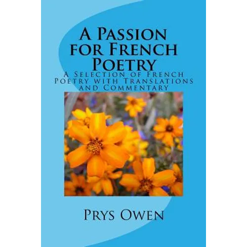 A Passion for French Poetry: A Selection of French Poetry with Translations and Commentary