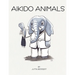 Aikido Animals: An illustrated safari through Aikido stereotypes