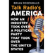 Talk Radio's America: How an Industry Took Over a Political Party That Took Over the United States