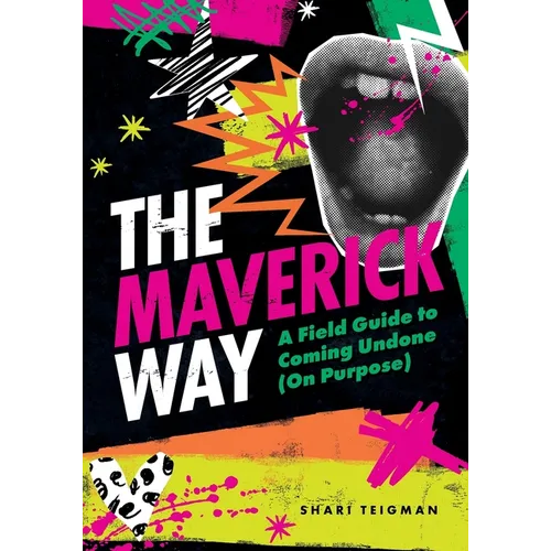 The Maverick Way: A Field Guide to Coming Undone (On Purpose)