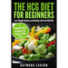 The HCG Diet for Beginners: Lose Weight Quickly and Healthy with the HCG Diet - A Complete Guide Including Tips, Recipes, Meal Plans