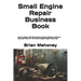 Small Engine Repair Business Book: How To Start, Get Government Grants, Market, & Write a Business Plan for Your Small Engine Repair Business