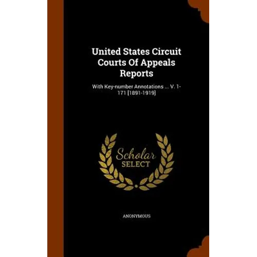 United States Circuit Courts Of Appeals Reports: With Key-number Annotations ... V. 1-171 [1891-1919]