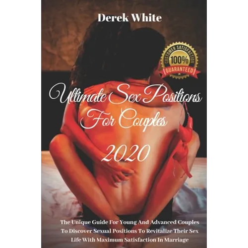 Ultimate Sex Positions For Couples 2020: The Unique Guide For Young And Advanced Couples To Discover Sexual Positions To Revitalize Their Sex Life Wit