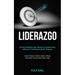 Liderazgo: El libro definitivo que mejora la comunicación, influencia y administración de negocios (Hazte famoso, inspira, lidera
