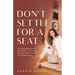 Don't Settle For a Seat: You Don't Belong at the Boys' Table-It's Time to Join Successful Women Rewriting the Rules