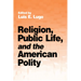 Religion, Public Life, and the American Polity