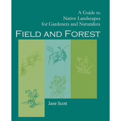 Field and Forest: A Guide to Native Landscapes for Gardeners and Naturalists