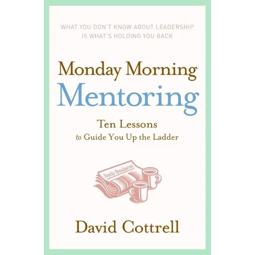 Monday Morning Mentoring: Ten Lessons to Guide You Up the Ladder