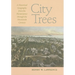 City Trees: A Historical Geography from the Renaissance Through the Nineteenth Century