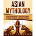 Asian Mythology: A Captivating Guide to Chinese Mythology, Japanese Mythology and Hindu Mythology