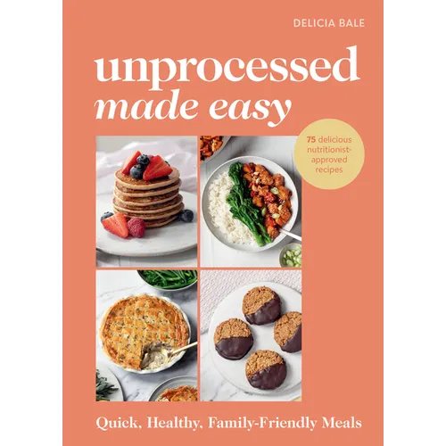 Unprocessed Made Easy: Quick, Healthy, Family-Friendly Meals