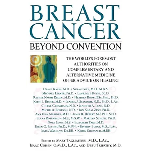 Breast Cancer: Beyond Convention: The World's Foremost Authorities on Complementary and Alternative Medicine Offer Advice on Healing