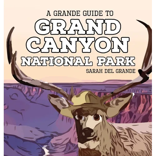 Grand Canyon National Park: A Grande Guide