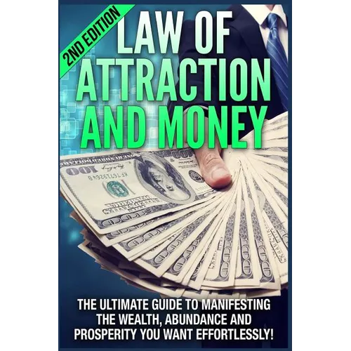 Law of Attraction and Money: The Ultimate Guide to Manifesting Wealth, Abundance and Prosperity You Want Effortlessly