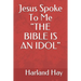 Jesus Spoke To Me "THE BIBLE IS AN IDOL"