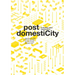Post Domesticity: Re-Thinking Urban Obsolescence