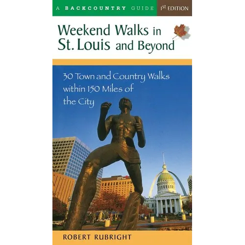 Weekend Walks in St. Louis and Beyond: 30 Town and Country Walks Within 150 Miles of the City