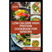 Low Calorie High Protein Cookbook for Seniors: A Complete Guide for Older Adults to Eat Right and Consume Low Calories In Their Meal Includes recipes