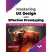 Mastering UX Design with Effective Prototyping: Turn Your Ideas Into Reality with UX Prototyping