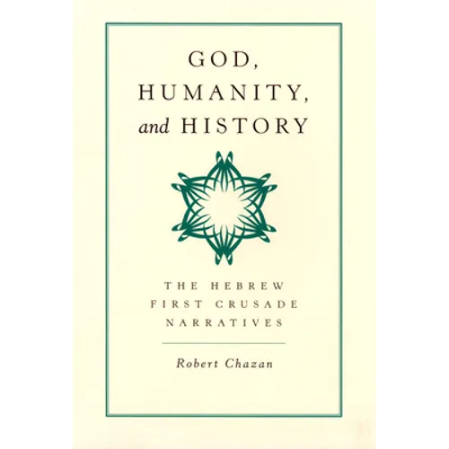 God, Humanity, and History: The Hebrew First Crusade Narratives