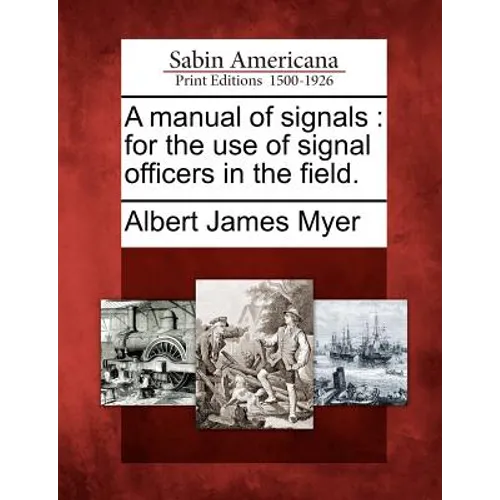 A Manual of Signals: For the Use of Signal Officers in the Field. - Paperback