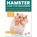 Hamster Care for Beginners: The Complete Family Guide to Choosing, Caring For, and Understanding Your Pet
