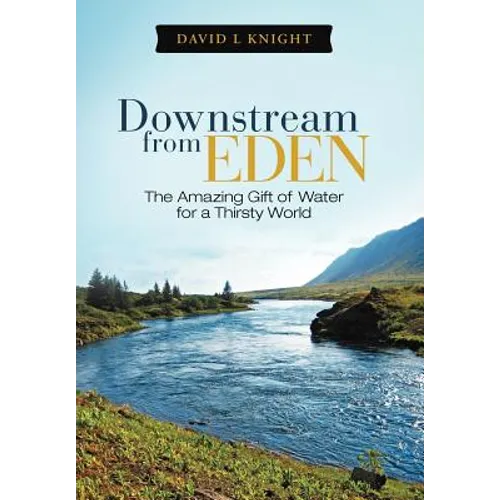 Downstream from Eden: The Amazing Gift of Water for a Thirsty World