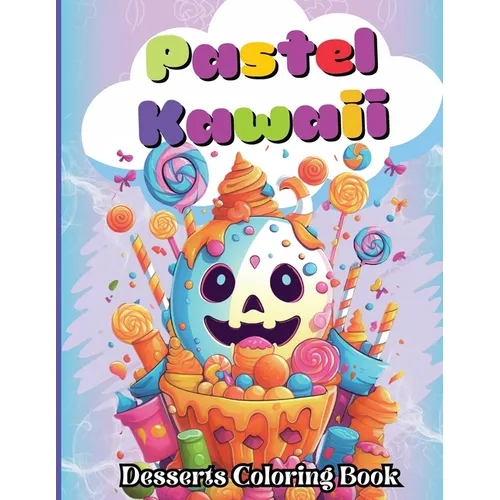 Pastel Kawaii Desserts Coloring Book: A Fun and Easy, Family-Frendly whit Delicious Desserts and Sweet Candy Treats for All Ages