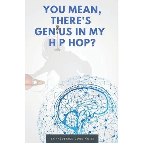 You Mean, There's GENIUS in My Hip Hop?: The Complete Guide to Understanding Underground HipHopology