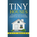 Tiny Houses: The Comprehensive Guide to Living in a Tiny House with Examples and Ideas of Designs
